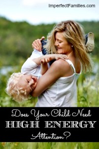 Does Your Child Need High Energy Attention from you? Here are some tips! ImperfectFamilies.com