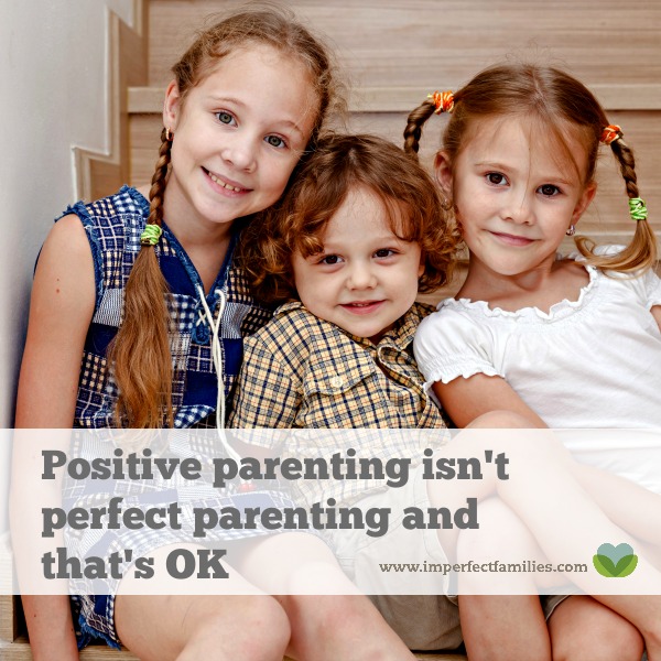 Positive parenting isn't perfect parenting. It's ok to struggle, feel tired, make mistakes and ask for help.