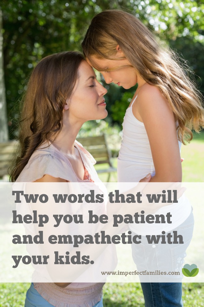 If you want to be patient and empathetic with your kids, these two words will help you stay focused!