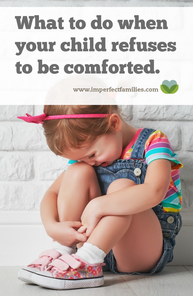 It's hard to step back when your child is feeling big emotions. Here are some tips for responding when your child refuses to be comforted.