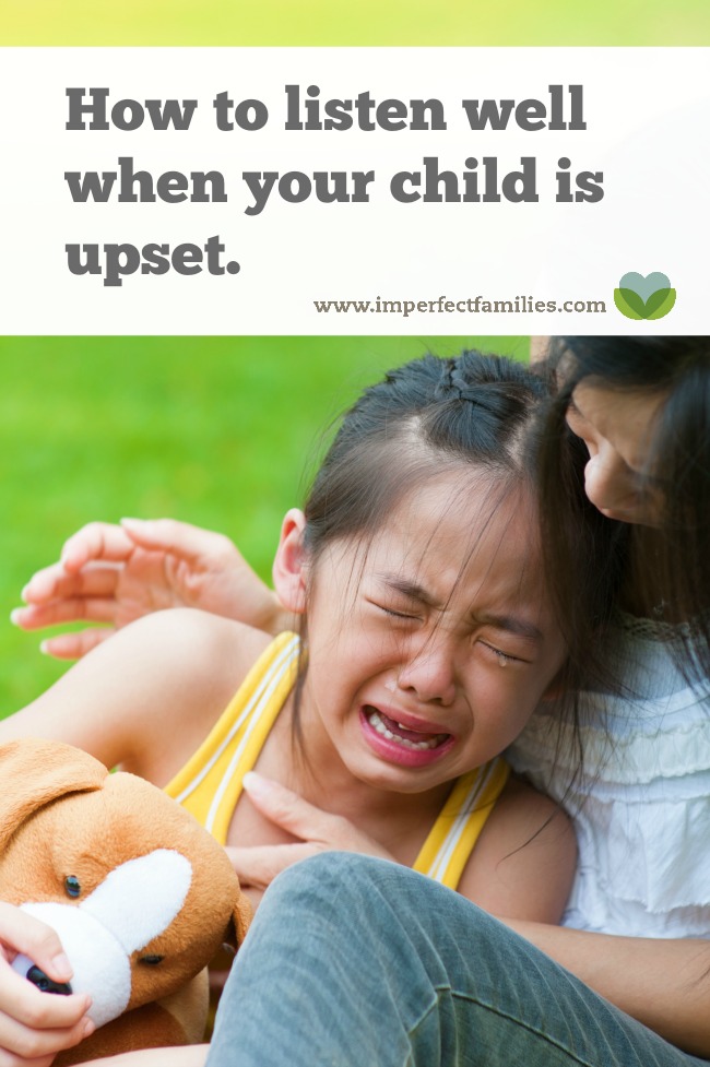 It's not easy to stay calm when your child is upset. Here are some tips to help you listen well.