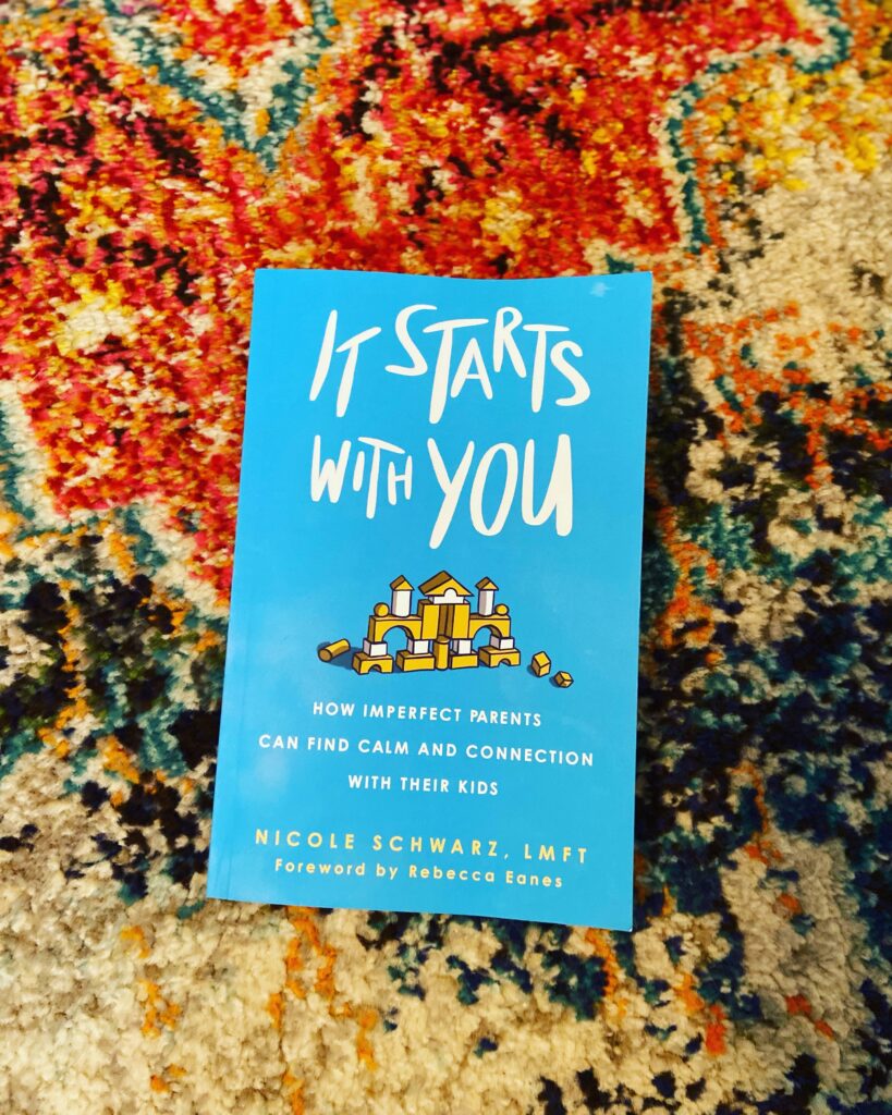 It Starts With You, by Nicole Schwarz, LMFT Parent Coach